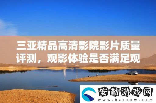 三亞精品高清影院影片質(zhì)量評(píng)測